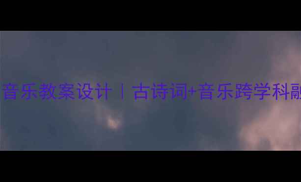 图片 卜算子·咏梅音乐教案设计｜古诗词+音乐跨学科融合教学指南1