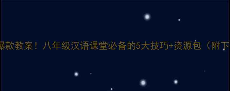 图片 双语教学爆款教案！八年级汉语课堂必备的5大技巧+资源包（附下载）📚✨2