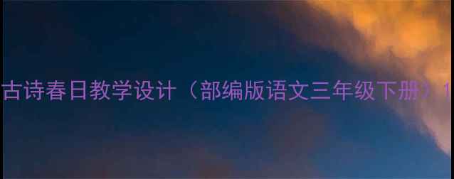 图片 古诗春日教学设计（部编版语文三年级下册）1