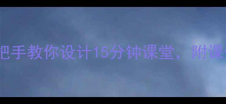 图片 古诗春晴教案｜新手必看！手把手教你设计15分钟课堂，附课件模板+知识点（附网盘资源）