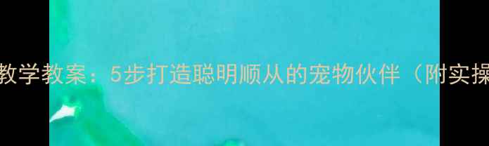 图片 哈巴狗教学教案：5步打造聪明顺从的宠物伙伴（附实操指南）