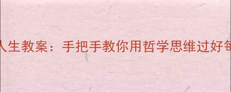 图片 哲学与人生教案：手把手教你用哲学思维过好每一天✨