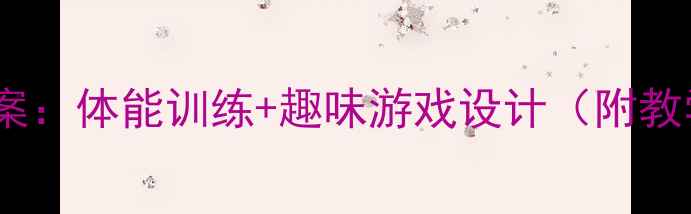 图片 四年级上册体育课教案：体能训练+趣味游戏设计（附教学目标与评价方法）1