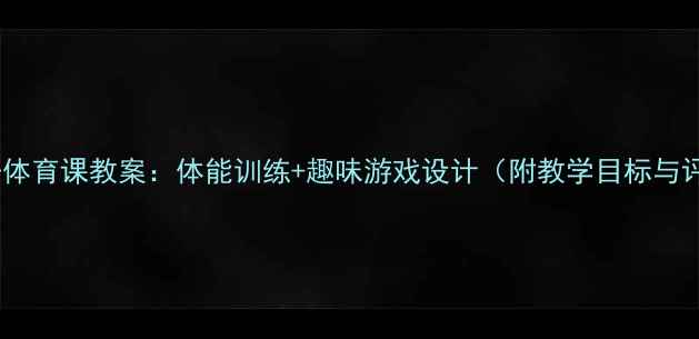 图片 四年级上册体育课教案：体能训练+趣味游戏设计（附教学目标与评价方法）2