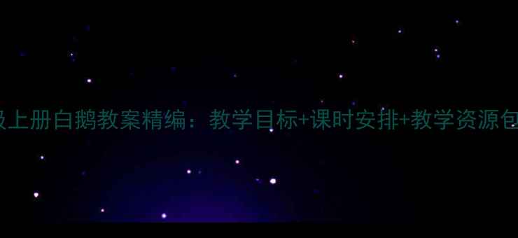 图片 四年级上册白鹅教案精编：教学目标+课时安排+教学资源包下载1