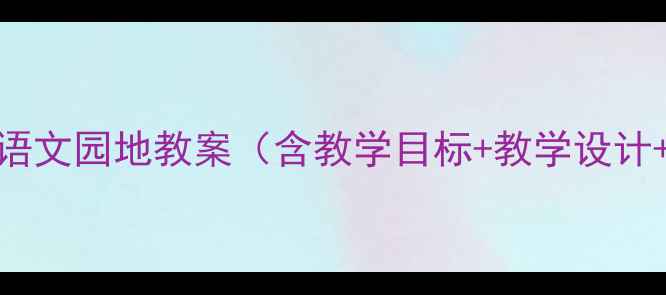图片 四年级下册语文园地教案（含教学目标+教学设计+教学资源）