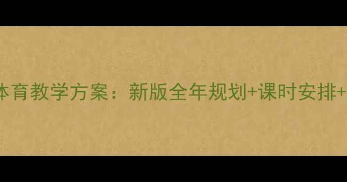 图片 四年级体育教学方案：新版全年规划+课时安排+PDF下载