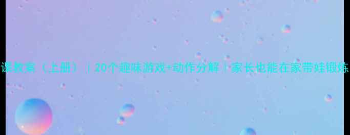 图片 四年级体育课教案（上册）｜20个趣味游戏+动作分解｜家长也能在家带娃锻炼！🏃♀️✨