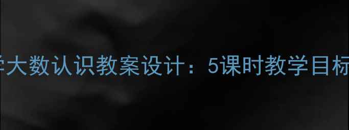图片 四年级数学大数认识教案设计：5课时教学目标与重难点2