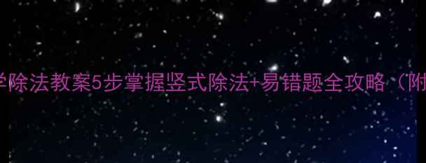 图片 四年级数学除法教案5步掌握竖式除法+易错题全攻略（附知识点）1