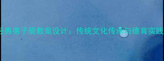 图片 国学经典弟子规教案设计：传统文化传承与德育实践指南1