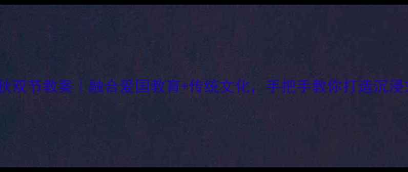 图片 国庆中秋双节教案｜融合爱国教育+传统文化，手把手教你打造沉浸式课堂2