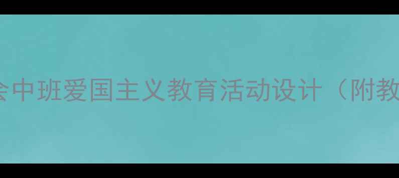 图片 国庆节教案：幼儿园社会中班爱国主义教育活动设计（附教学目标、流程及资源）2