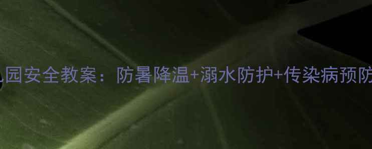 图片 夏季幼儿园安全教案：防暑降温+溺水防护+传染病预防全攻略2