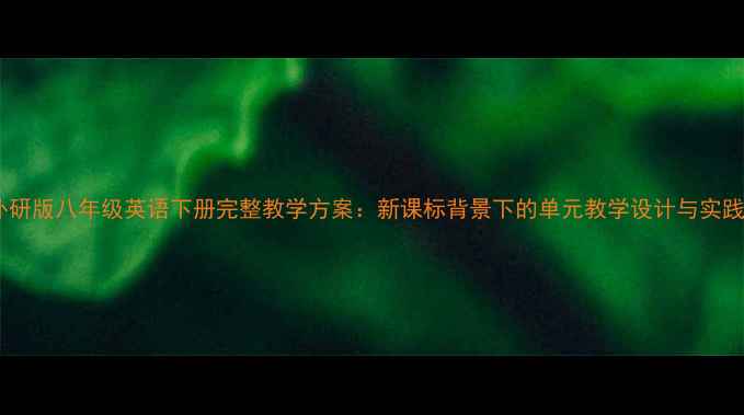 图片 外研版八年级英语下册完整教学方案：新课标背景下的单元教学设计与实践1