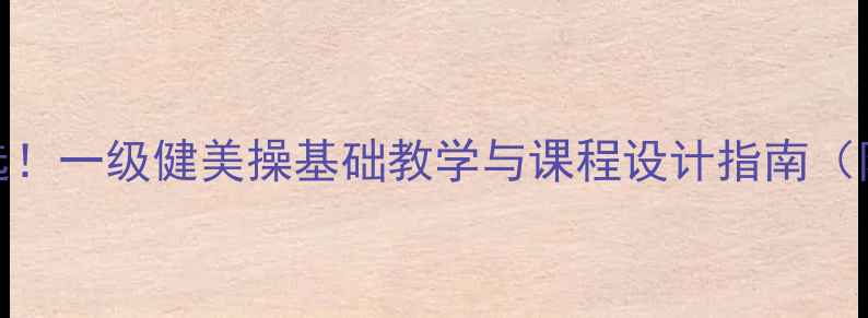 图片 大众健身首选！一级健美操基础教学与课程设计指南（附动作图解）