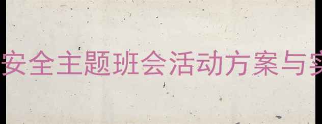 图片 大学班会教案设计：安全主题班会活动方案与实施指南（附模板）2