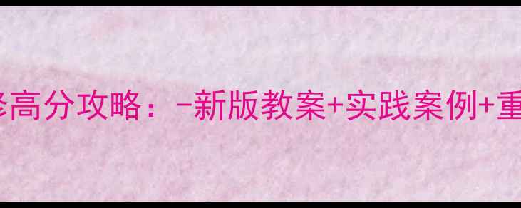 图片 大学生思修高分攻略：-新版教案+实践案例+重点难点全2