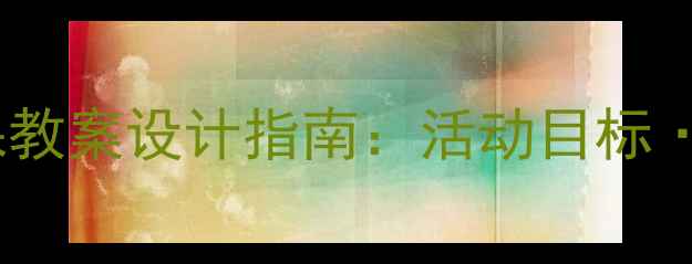 图片 大班下学期幼儿园公开课教案设计指南：活动目标·教学案例·分层指导全1