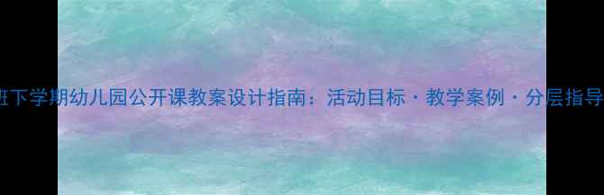 图片 大班下学期幼儿园公开课教案设计指南：活动目标·教学案例·分层指导全2
