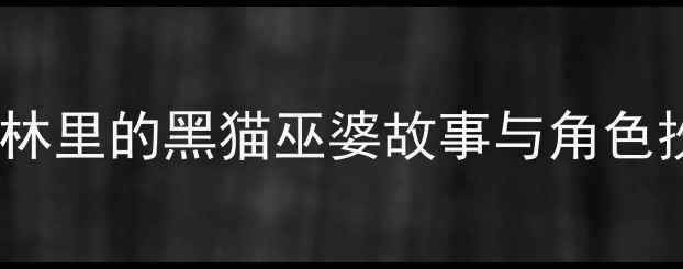 图片 大班主题活动设计：奇幻森林里的黑猫巫婆故事与角色扮演教案（附教学资源包）2