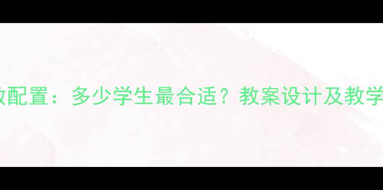 图片 大班人数配置：多少学生最合适？教案设计及教学策略全1