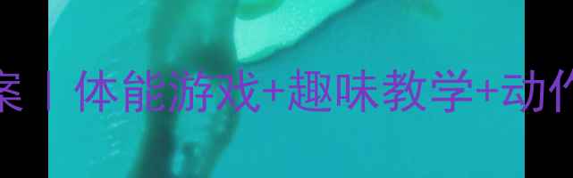 图片 大班体育教案｜体能游戏+趣味教学+动作发展全攻略