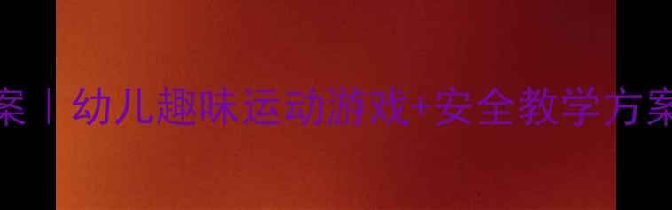 图片 大班体育泡泡教案｜幼儿趣味运动游戏+安全教学方案（附详细流程）