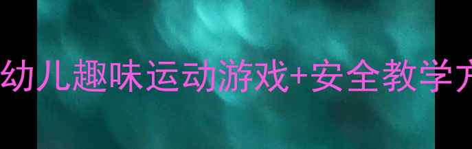 图片 大班体育泡泡教案｜幼儿趣味运动游戏+安全教学方案（附详细流程）1
