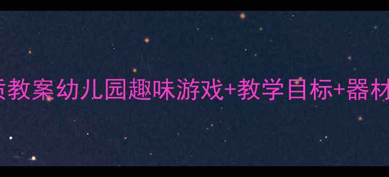 图片 大班体育课优质教案幼儿园趣味游戏+教学目标+器材清单全分享🌟1