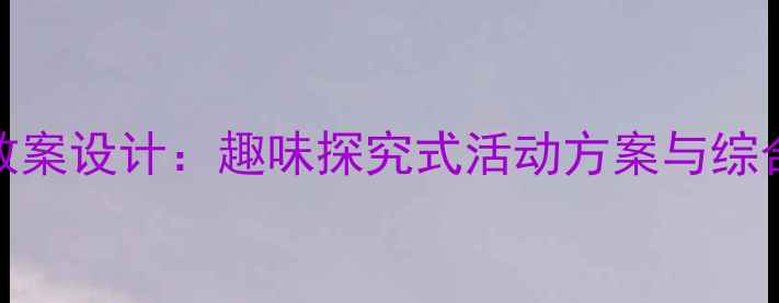图片 大班农场主题教案设计：趣味探究式活动方案与综合能力培养指南