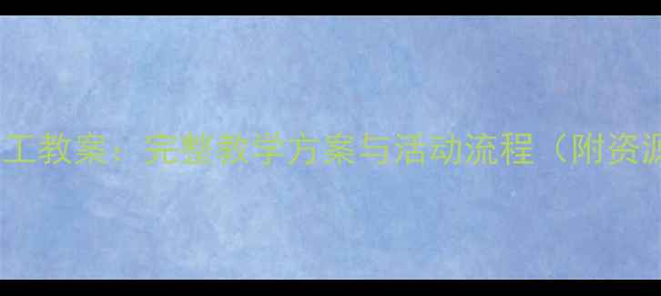 图片 大班创意手工教案：完整教学方案与活动流程（附资源包下载）2