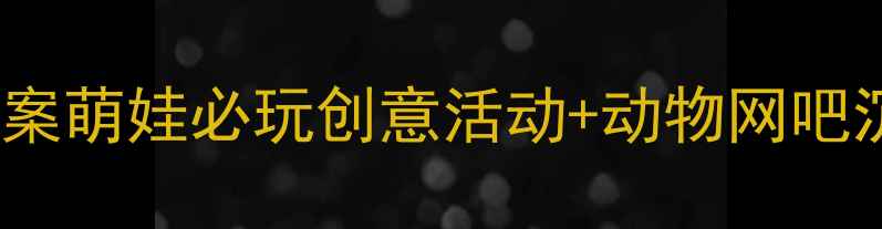 图片 大班动物主题STEAM教育教案萌娃必玩创意活动+动物网吧沉浸体验，附详细教学方案