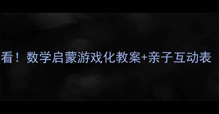 图片 大班升小班必看！数学启蒙游戏化教案+亲子互动表（附资源包）1