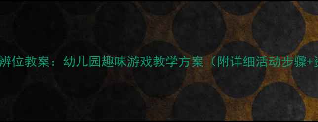 图片 大班听声辨位教案：幼儿园趣味游戏教学方案（附详细活动步骤+资源包）1
