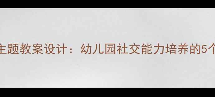 图片 大班团结友爱主题教案设计：幼儿园社交能力培养的5个创新活动方案