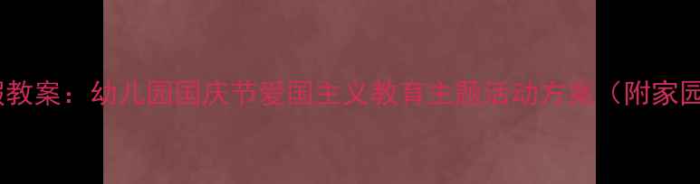图片 大班国庆放假教案：幼儿园国庆节爱国主义教育主题活动方案（附家园共育指南）2