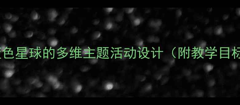 图片 大班地球科学教案：蓝色星球的多维主题活动设计（附教学目标活动流程延伸指导）2