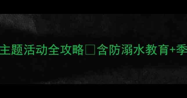 图片 大班夏天故事教案｜幼儿园夏季主题活动全攻略🌞含防溺水教育+季节认知+亲子互动大班教师必备1