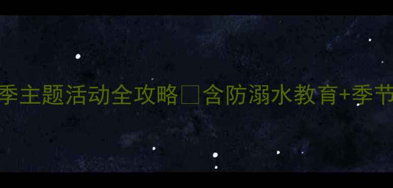 图片 大班夏天故事教案｜幼儿园夏季主题活动全攻略🌞含防溺水教育+季节认知+亲子互动大班教师必备2