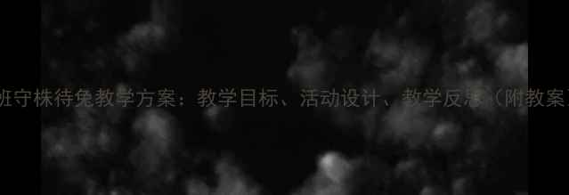 图片 大班守株待兔教学方案：教学目标、活动设计、教学反思（附教案）1