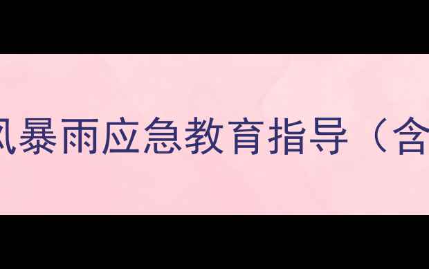 图片 大班安全教案：幼儿园台风暴雨应急教育指导（含演练方案+家长配合指南）