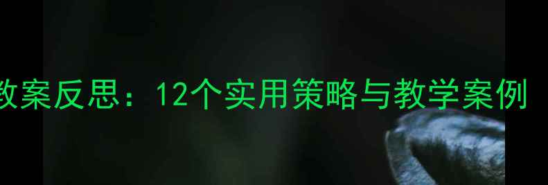 图片 大班安全教育教案反思：12个实用策略与教学案例（附完整方案）