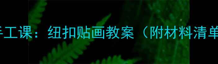 图片 大班幼儿STEAM手工课：纽扣贴画教案（附材料清单+分层次教学）2