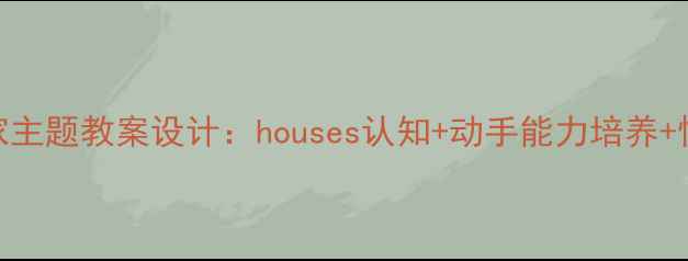 图片 大班幼儿我的家主题教案设计：houses认知+动手能力培养+情感教育全攻略