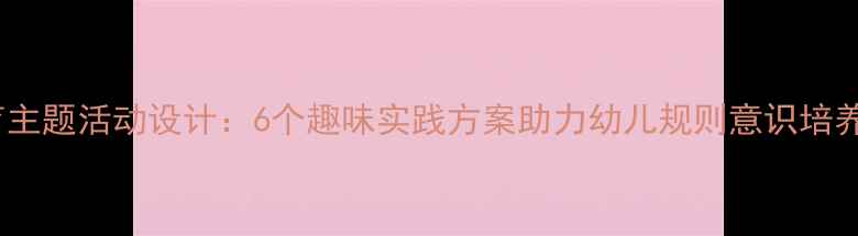 图片 大班幼儿法制教育主题活动设计：6个趣味实践方案助力幼儿规则意识培养（附完整教案）2