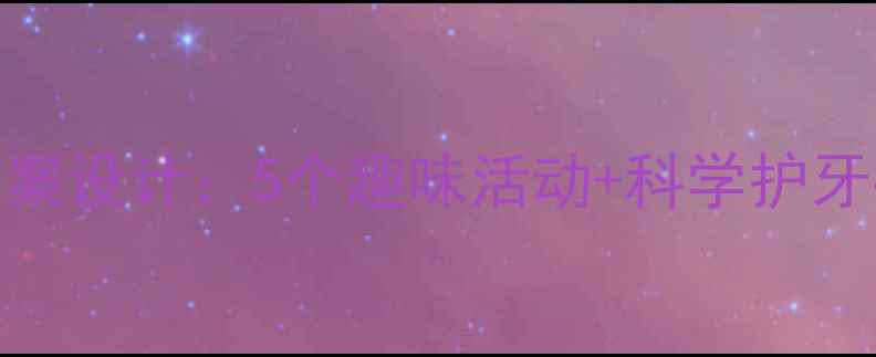 图片 大班幼儿牙齿健康教案设计：5个趣味活动+科学护牙指南（附教学案例）
