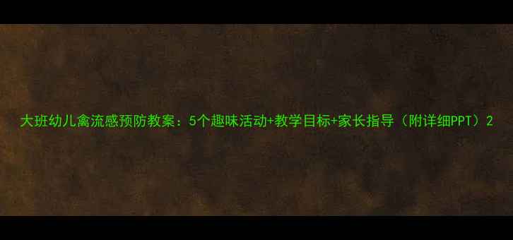 图片 大班幼儿禽流感预防教案：5个趣味活动+教学目标+家长指导（附详细PPT）2
