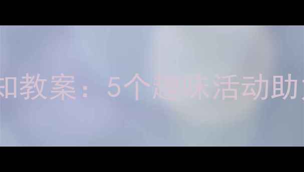 图片 大班幼儿自我认知教案：5个趣味活动助力孩子认识自己2