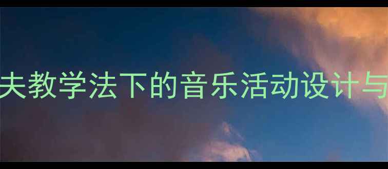 图片 大班幼儿音乐教案：奥尔夫教学法下的音乐活动设计与实践指南（附教学案例）